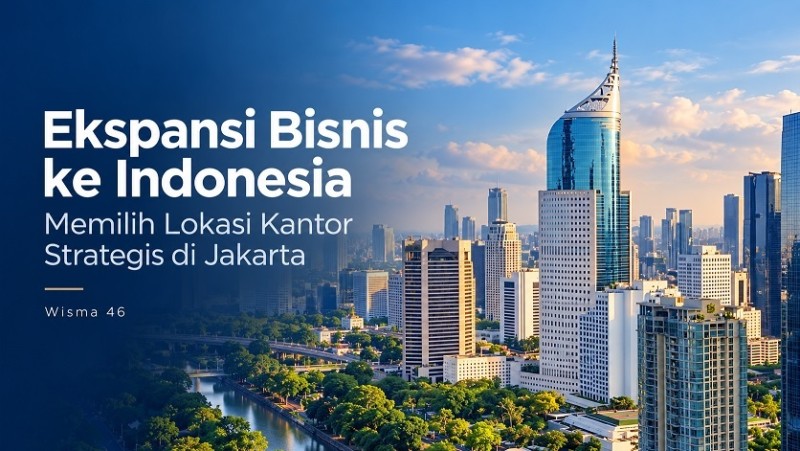 Ekspansi Bisnis ke Indonesia: Memilih Lokasi Kantor yang Strategis di Jakarta